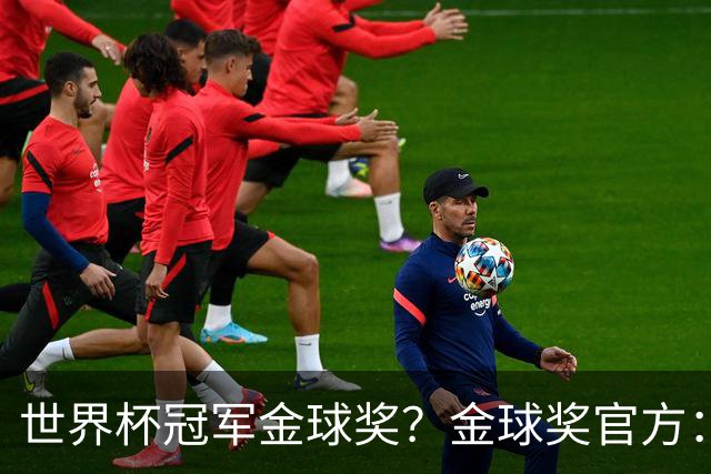 世界杯冠军=金球奖？金球奖官方：占比仅57% 曾连续3届得主非冠军