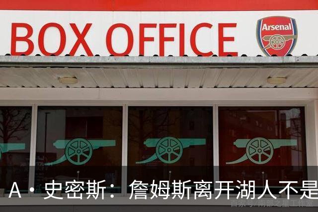 A·史密斯：詹姆斯离开湖人不是因为钱 而是感到了不被尊重